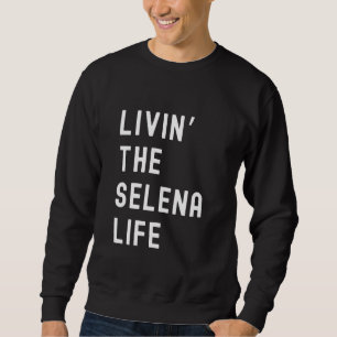 Selena Living The Selena Life Name Funny Sweatshirt