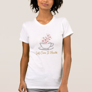 Self Care Is Health - Floral Tea Cup Watercolor T-Shirt
