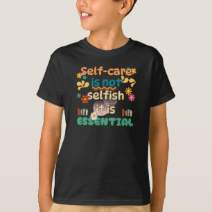 Self-care Is Not Selfish Mental Health Awareness T-Shirt