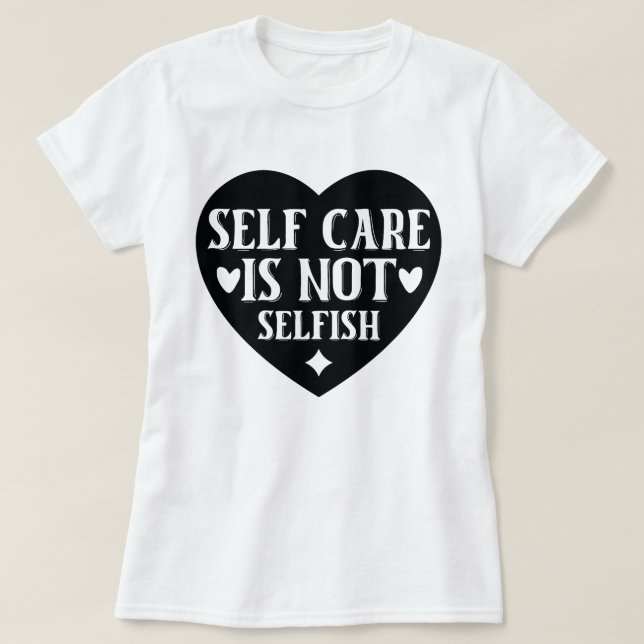 Self-care is not selfish T-Shirt (Design Front)