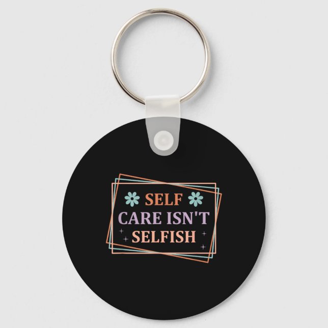Self Care Isnt Selfish Key Ring (Front)