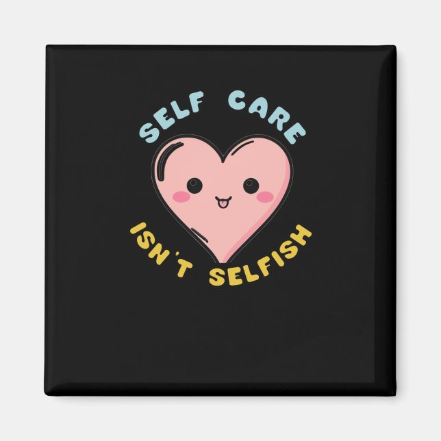 Self Care Isn't Selfish Sticker1  Magnet (Front)