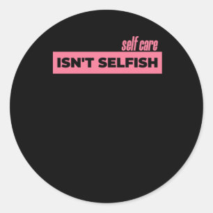 Self Care Isn't Selfish Sticker2  Classic Round Sticker