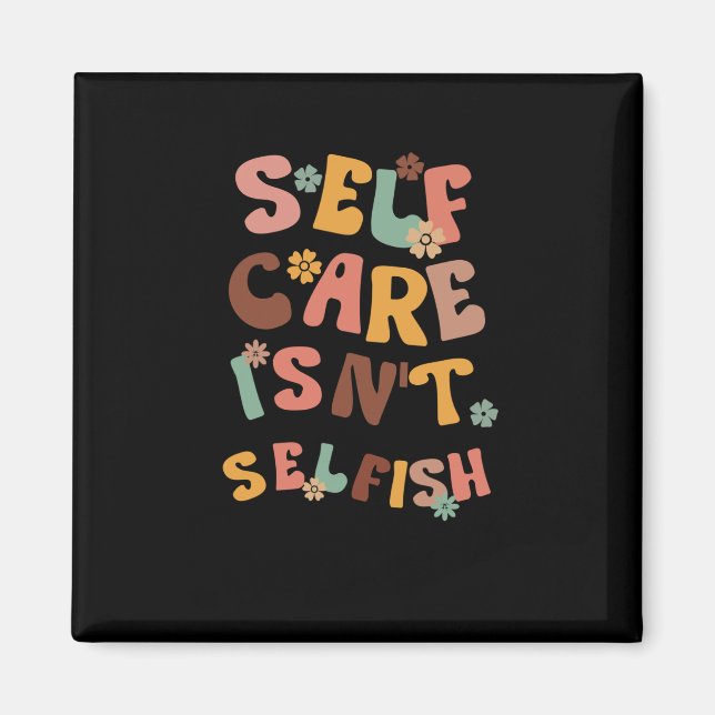 Self Care Isn't Selfish Sticker3  Magnet (Front)