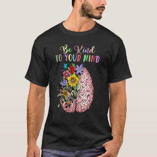 Self Care Mental Health Awareness Be Kind To Your  T-Shirt