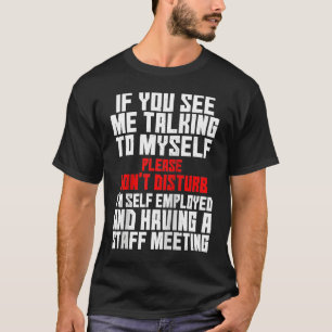 Self Employed If You See Me Talking To Myself Team T-Shirt