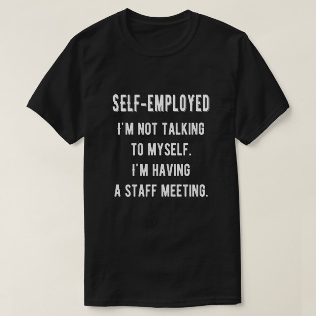 Self Employed,I'm Having A staff Meeting T-Shirt (Design Front)