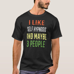 Self Hypnosis Design I Like Self Hypnosis And Mayb T-Shirt