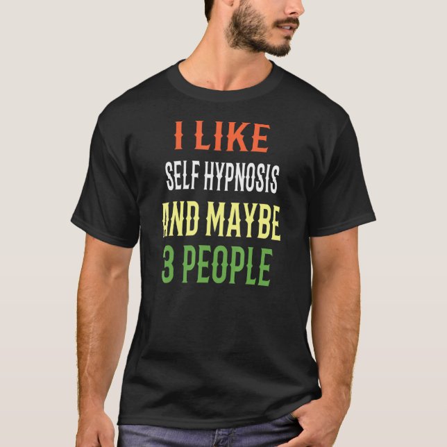 Self Hypnosis Design I Like Self Hypnosis And Mayb T-Shirt (Front)