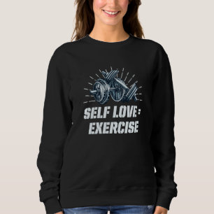 Self Love Exercise Workout Motivational Quote Gym  Sweatshirt