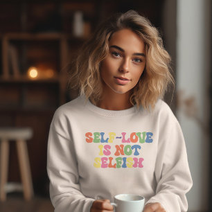 Self Love is not Selfish Sweatshirt