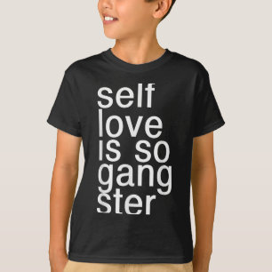 Self Love Is So Gangster Funny Saying  T-Shirt