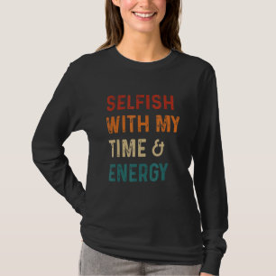 Selfish With My Time And Energy Retro Vintage Dist T-Shirt