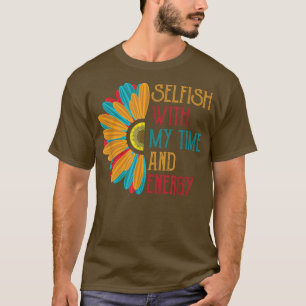 Selfish With My Time and Energy  T-Shirt