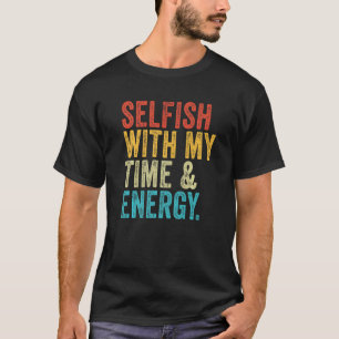 Selfish With My Time & Energy  Vintage Retro T-Shirt