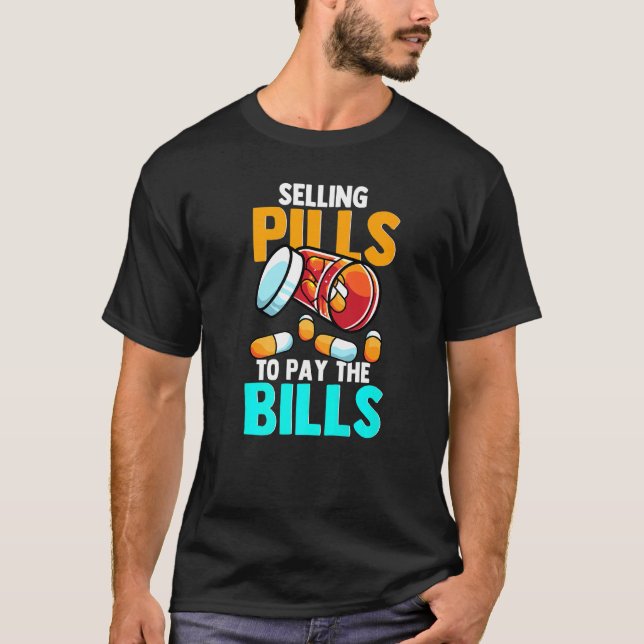 Selling Pills To Pay The Bills I Funny Pharmacist  T-Shirt (Front)