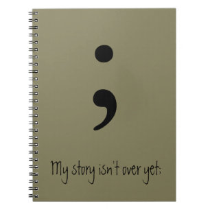 Semicolon / My story isn't over yet; Spiral Notebook