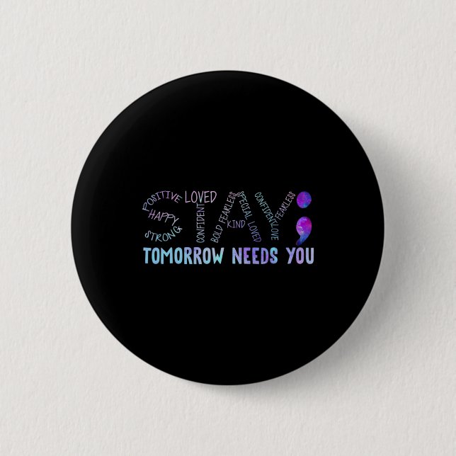 Semicolon Stay Tomorrow Needs You  6 Cm Round Badge (Front)
