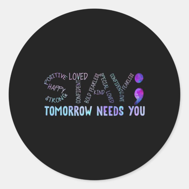 Semicolon Stay Tomorrow Needs You  Classic Round Sticker (Front)