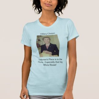 senatorclinton, A Woman's Place is in the Home.... T-Shirt