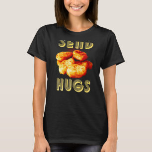 Send Hugs Chicken Nugget Fast Food Chicken Nuggets T-Shirt