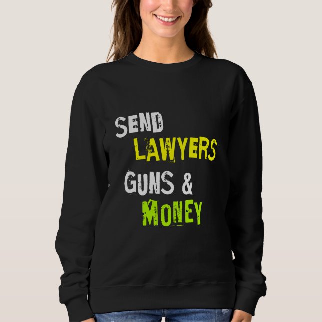 Send Lawyers Guns And Money Funny Saying Sweatshirt (Front)