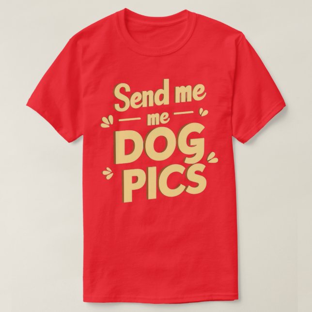 send me dog pics 1 T-Shirt (Design Front)