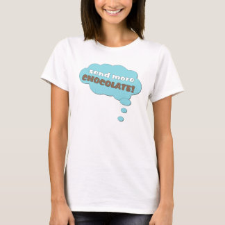 Send more Chocolate! T-Shirt