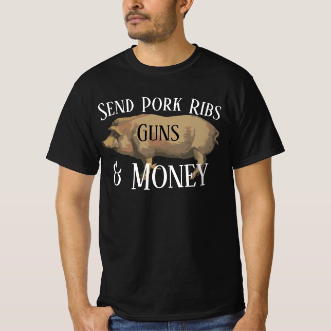 Send Pork Ribs, Guns & Money Who's bringing Chips T-Shirt (Front)