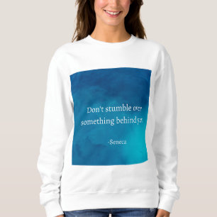 Seneca: Focus Forward, Don't Stumble on Past Sweatshirt