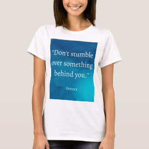 Seneca: Focus Forward, Don't Stumble on Past T-Shirt