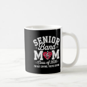 Senior Band Mum Cl Of 2026 Im Not Crying Youre Cry Coffee Mug