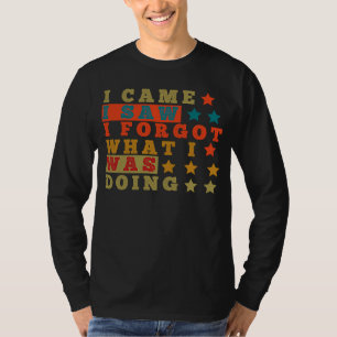 Senior Fun I came I saw I forgot what I was doing T-Shirt