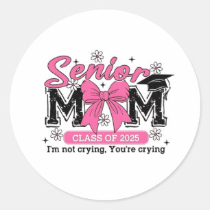 Senior Mum Class of 2025 I'm Not Crying Proud Mum  Classic Round Sticker
