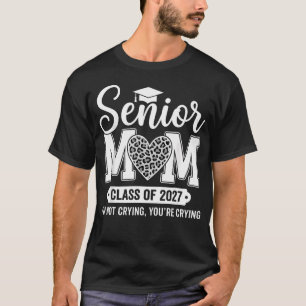 Senior Mum Class Of 2027 Im Not Crying Youre T-Shirt