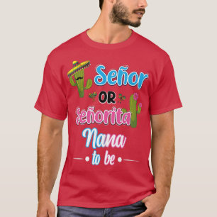 Senor Or Senorita Nana To Be Meican Fiesta Gender T-Shirt