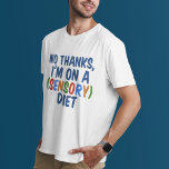 Sensory Diet T-Shirt<br><div class="desc">A funny gift for someone with sensory processing disorder. No thanks,  I'm on a sensory diet.</div>