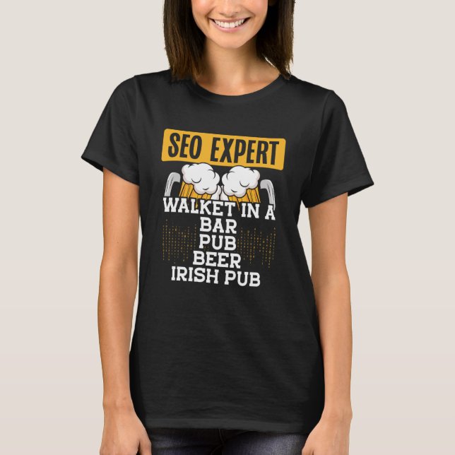 Seo Expert Walket In A Bar, Pub, Beer, Irish Pub   T-Shirt (Front)