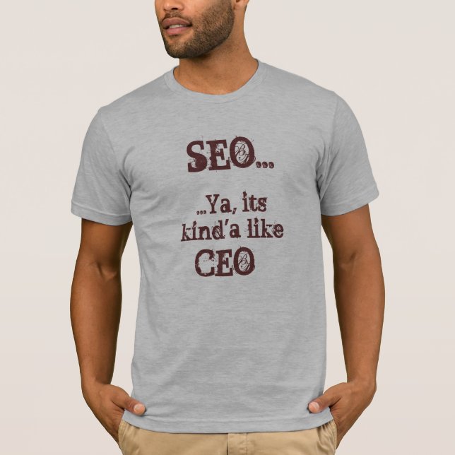 SEO...Ya, its kind'a like CEO T-Shirt (Front)