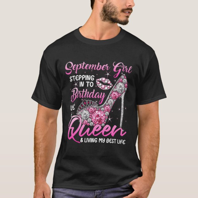 September Girl Stepping Into My Birthday Like A Qu T-Shirt (Front)