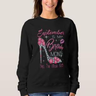 September Is My Birthday Month Yep The Whole Month Sweatshirt
