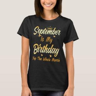September Is My Birthday Month Yep The Whole Month T-Shirt