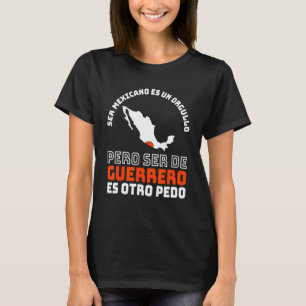 Ser Mexicano Es Un Orgullo De Guerrero Otro Pedo T-Shirt
