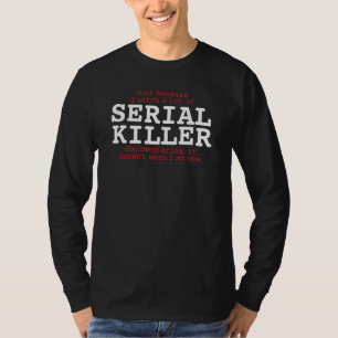 Serial Killer Just Because I Watch Documentaries T-Shirt