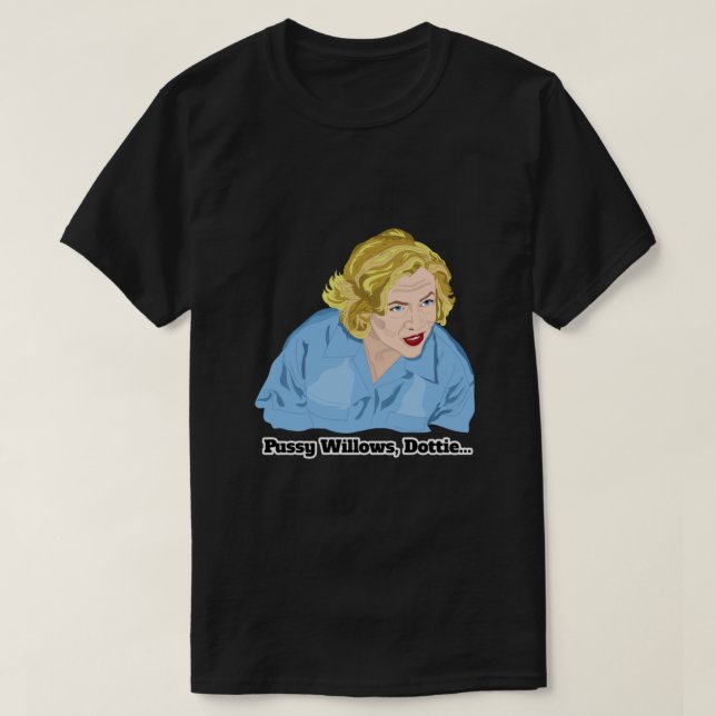 Serial Mom Pussy Willows, Dottie...  T-Shirt (Design Front)