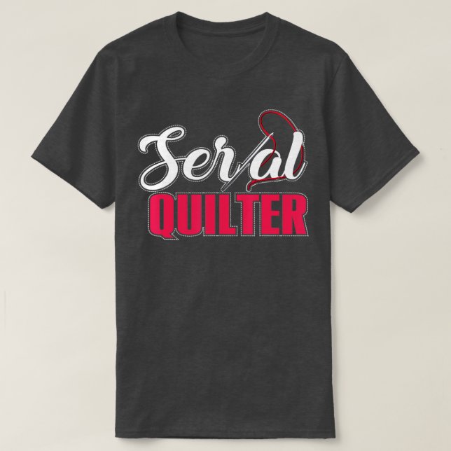 Serial Quilter Quilting Stitching Sewing Quilt Hob T-Shirt (Design Front)