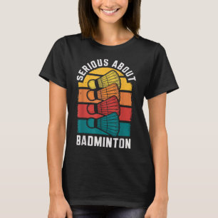 Serious About Badminton Funny Badminton Player T-Shirt