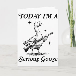 Serious Goose Today I’m Feeling Dangerous Funny Card