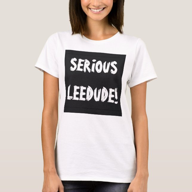 Serious Leedude! by Cussdum Designs T-Shirt (Front)