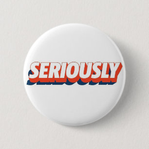 Seriously 6 Cm Round Badge